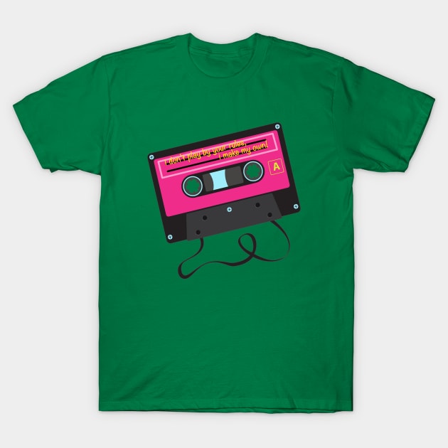 Cassette Tape - I don't play by your rules, I make my own T-Shirt by By Diane Maclaine